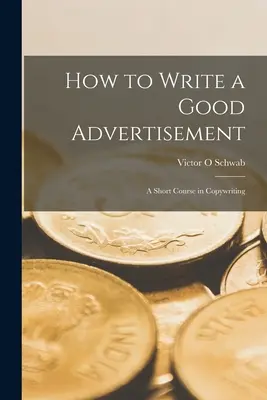 Jak napisać dobrą reklamę: krótki kurs copywritingu - How to Write a Good Advertisement; a Short Course in Copywriting