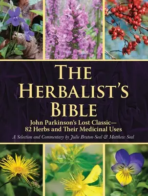 Biblia zielarza: Zaginiony klasyk Johna Parkinsona - 82 zioła i ich zastosowania lecznicze - The Herbalist's Bible: John Parkinson's Lost Classic--82 Herbs and Their Medicinal Uses