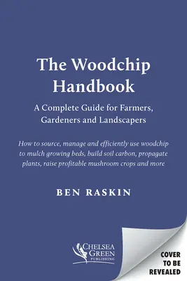 The Woodchip Handbook: Kompletny przewodnik dla rolników, ogrodników i architektów krajobrazu - The Woodchip Handbook: A Complete Guide for Farmers, Gardeners and Landscapers