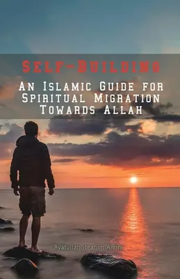 Samodzielne budowanie: Islamski przewodnik po duchowej migracji ku Allahowi - Self-Building: An Islamic Guide for Spiritual Migration Towards Allah