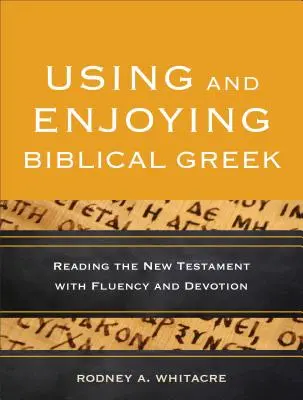 Używanie i korzystanie z biblijnej greki: Czytanie Nowego Testamentu z płynnością i oddaniem - Using and Enjoying Biblical Greek: Reading the New Testament with Fluency and Devotion