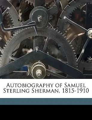 Autobiografia Samuela Sterlinga Shermana, 1815-1910 - Autobiography of Samuel Sterling Sherman, 1815-1910