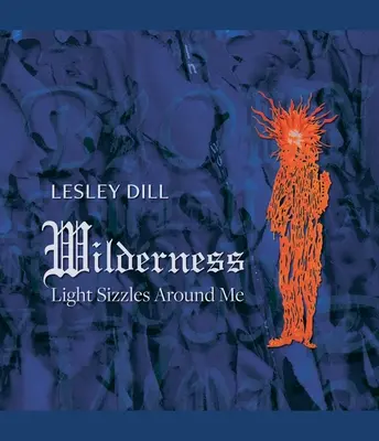 Lesley Dill, Wilderness: Światło skwierczy wokół mnie - Lesley Dill, Wilderness: Light Sizzles Around Me