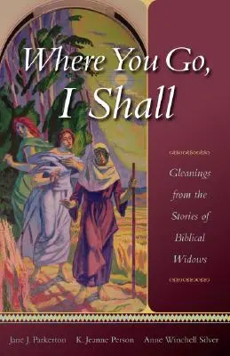 Where You Go, I Shall: Wnioski z historii biblijnych wdów - Where You Go, I Shall: Gleanings from the Stories of Biblical Widows