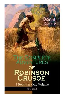 The Complete Adventures of Robinson Crusoe - 3 książki w jednym tomie (ilustrowane): The Life and Adventures of Robinson Crusoe, The Farther Adventures & - The Complete Adventures of Robinson Crusoe - 3 Books in One Volume (Illustrated): The Life and Adventures of Robinson Crusoe, The Farther Adventures &