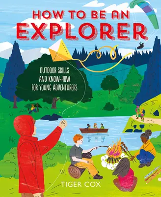 Jak zostać odkrywcą: Umiejętności outdoorowe i wiedza dla młodych poszukiwaczy przygód - How to Be an Explorer: Outdoor Skills and Know-How for Young Adventurers