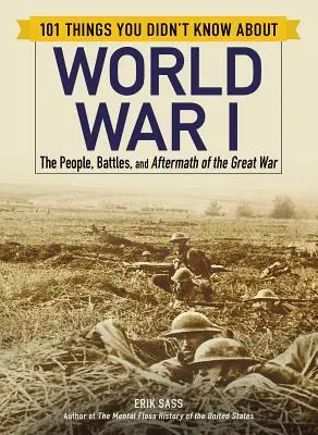 101 rzeczy, których nie wiedziałeś o I wojnie światowej: Ludzie, bitwy i następstwa wielkiej wojny - 101 Things You Didn't Know about World War I: The People, Battles, and Aftermath of the Great War