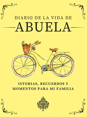 Dziennik życia Abueli: Historie, wspomnienia i chwile mojej rodziny - Diario de la Vida de Abuela: Historias, Recuerdos y Momentos Para Mi Familia