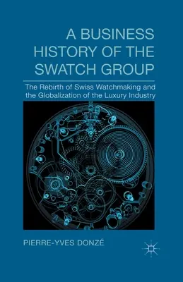 Historia biznesowa Grupy Swatch: Odrodzenie szwajcarskiego zegarmistrzostwa i globalizacja przemysłu luksusowego - A Business History of the Swatch Group: The Rebirth of Swiss Watchmaking and the Globalization of the Luxury Industry