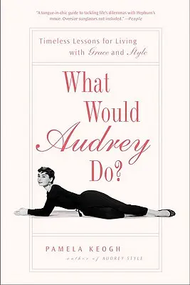 Co zrobiłaby Audrey? Ponadczasowe lekcje życia z gracją i stylem - What Would Audrey Do?: Timeless Lessons for Living with Grace and Style