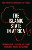 Państwo Islamskie w Afryce - powstanie, ewolucja i przyszłość kolejnego frontu dżihadu - Islamic State in Africa - The Emergence, Evolution, and Future of the Next Jihadist Battlefront