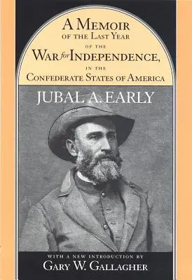 A Memoir of the Last Year of the War for Independence, in the Confederate States of America: Containing an Account of the Operations of His Commands i