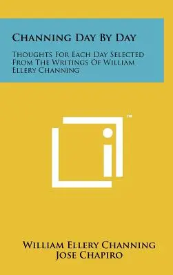 Channing Dzień po dniu: Myśli na każdy dzień wybrane z pism Williama Ellery'ego Channinga - Channing Day by Day: Thoughts for Each Day Selected from the Writings of William Ellery Channing