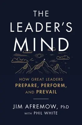 Umysł lidera: jak wielcy liderzy przygotowują się, osiągają wyniki i zwyciężają - The Leader's Mind: How Great Leaders Prepare, Perform, and Prevail