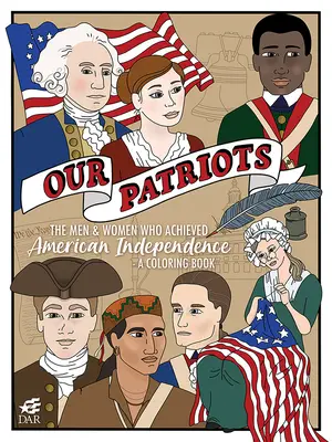 Nasi patrioci: Mężczyźni i kobiety, którzy osiągnęli amerykańską niepodległość - kolorowanka - Our Patriots: The Men and Women Who Achieved American Independence--A Coloring Book