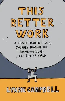 Lepsza praca: (Dzika) podróż założycielki przez (hipermęski) świat startupów technologicznych - This Better Work: A Female Founder's (Wild) Journey through the (Hyper-Masculine) Tech Startup World