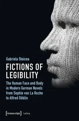 Fikcje czytelności: Ludzka twarz i ciało we współczesnych powieściach niemieckich od Sophie Von La Roche do Alfreda Dblina - Fictions of Legibility: The Human Face and Body in Modern German Novels from Sophie Von La Roche to Alfred Dblin