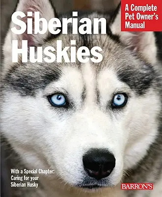 Husky syberyjskie: Wszystko o doborze, pielęgnacji, żywieniu, zachowaniu i szkoleniu psów syberyjskich - Siberian Huskies: Everything about Selection, Care, Nutrition, Behavior, and Training