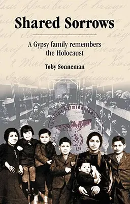 Wspólne smutki: Cygańska rodzina wspomina Holokaust - Shared Sorrows: A Gypsy Family Remembers the Holocaust