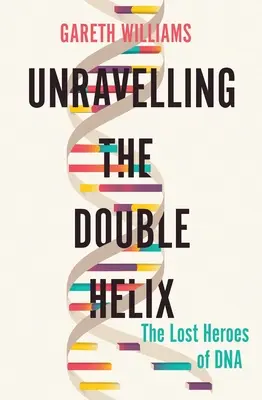 Rozwikłanie podwójnej helisy: zagubieni bohaterowie DNA - Unravelling the Double Helix: The Lost Heroes of DNA