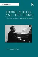 Pierre Boulez i fortepian - studium stylu i techniki gry - Pierre Boulez and the Piano - A Study in Style and Technique