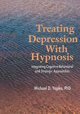 Leczenie depresji za pomocą hipnozy: integracja podejścia poznawczo-behawioralnego i strategicznego - Treating Depression with Hypnosis: Integrating Cognitive-Behavioral and Strategic Approaches