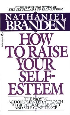 Jak podnieść swoją samoocenę: Sprawdzone, zorientowane na działanie podejście do większego szacunku do samego siebie i pewności siebie - How to Raise Your Self-Esteem: The Proven Action-Oriented Approach to Greater Self-Respect and Self-Confidence