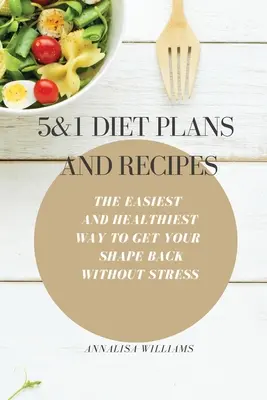 Dieta 5 i 1 Plany i przepisy: Najłatwiejszy i najzdrowszy sposób na odzyskanie formy bez stresu - 5 and 1 Diet Plans and Recipes: The Easiest and Healthiest Way to get Your Shape Back Without Stress