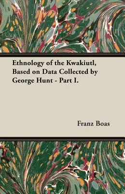 Etnologia Kwakiutlów na podstawie danych zebranych przez George'a Hunta - część I. - Ethnology of the Kwakiutl, Based on Data Collected by George Hunt - Part I.