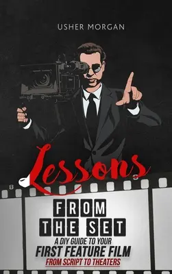 Lekcje z planu: Przewodnik DIY po pierwszym filmie pełnometrażowym, od scenariusza do kin - Lessons from the Set: A DIY Filmmaking Guide to Your First Feature Film, from Script to Theaters