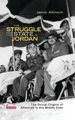 Walka o państwo w Jordanii: Społeczne źródła sojuszy na Bliskim Wschodzie - The Struggle for the State in Jordan: The Social Origins of Alliances in the Middle East