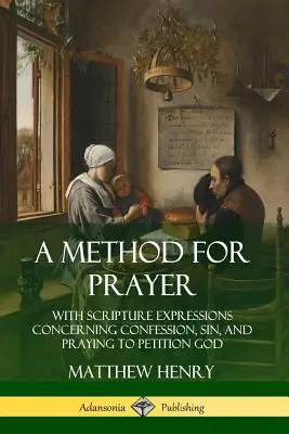 Metoda modlitwy: Z wyrażeniami Pisma Świętego dotyczącymi spowiedzi, grzechu i modlitwy, aby prosić Boga - A Method for Prayer: With Scripture Expressions Concerning Confession, Sin, and Praying to Petition God