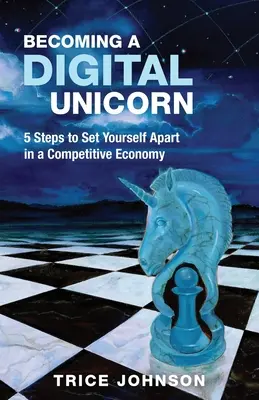 Zostań cyfrowym jednorożcem: 5 kroków do wyróżnienia się w konkurencyjnej gospodarce - Becoming a Digital Unicorn: 5 Steps to Set Yourself Apart in a Competitive Economy