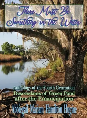 Coś musi być w wodzie: Antologia czwartego pokolenia: Potomkowie Zielonego Stawu po Emancypacji - There Must Be Something in the Water: Anthology of the Fourth Generation: Descendants of Green Pond after the Emancipation