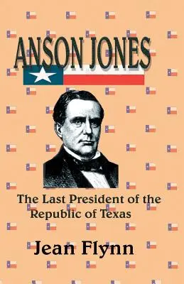 Anson Jones: Ostatni prezydent Republiki Teksasu - Anson Jones: The Last President of the Republic of Texas