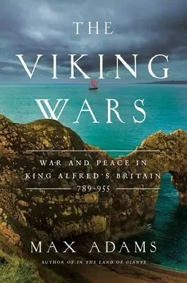 Wojny Wikingów: Wojna i pokój w Brytanii króla Alfreda: 789 - 955 - The Viking Wars: War and Peace in King Alfred's Britain: 789 - 955