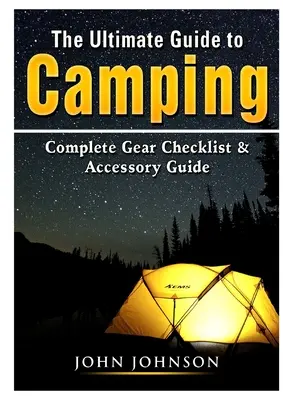 Kompletny przewodnik po biwakowaniu: Kompletna lista kontrolna sprzętu i przewodnik po akcesoriach - The Ultimate Guide to Camping: Complete Gear Checklist & Accessory Guide