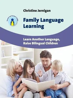 Rodzinna nauka języków: Naucz się innego języka, wychowaj dwujęzyczne dzieci - Family Language Learning: Learn Another Language, Raise Bilingual Children