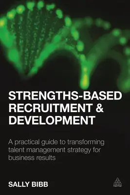 Rekrutacja i rozwój oparty na mocnych stronach: Praktyczny przewodnik po przekształcaniu strategii zarządzania talentami w celu osiągnięcia wyników biznesowych - Strengths-Based Recruitment and Development: A Practical Guide to Transforming Talent Management Strategy for Business Results