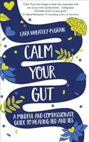 Uspokój swoje jelita - uważny i pełen współczucia przewodnik po leczeniu IBD i IBS - Calm Your Gut - A Mindful and Compassionate Guide to Healing IBD and IBS