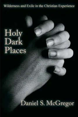 Święte ciemne miejsca: Dzicz i wygnanie w doświadczeniu chrześcijańskim - Holy Dark Places: Wilderness and Exile in the Christian Experience