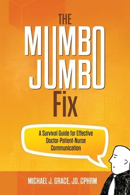 The Mumbo Jumbo Fix: Przewodnik przetrwania dla skutecznej komunikacji lekarz-pacjent-pielęgniarka - The Mumbo Jumbo Fix: A Survival Guide for Effective Doctor-Patient-Nurse Communication