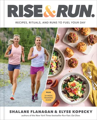 Wstań i biegnij: Przepisy, rytuały i biegi, które napędzą Twój dzień: Książka kucharska - Rise and Run: Recipes, Rituals and Runs to Fuel Your Day: A Cookbook