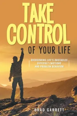 Przejmij kontrolę nad swoim życiem: Pokonywanie życiowych przeszkód, trudnych emocji i problematycznych zachowań - Take Control of Your Life: Overcoming Life's Obstacles Difficult Emotions and Problem Behavior