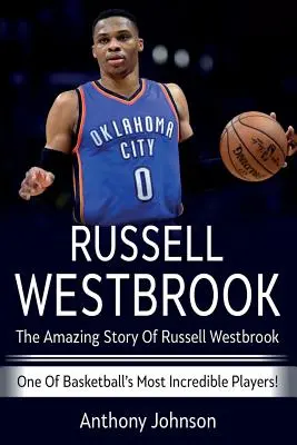 Russell Westbrook: Niesamowita historia Russella Westbrooka - jednego z najbardziej niesamowitych graczy koszykówki! - Russell Westbrook: The amazing story of Russell Westbrook - one of basketball's most incredible players!