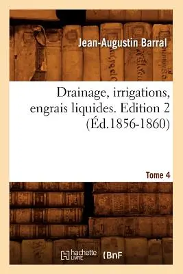 Drainage, Irrigations, Engrais Liquides. Wydanie 2, tom 4 (1856-1860) - Drainage, Irrigations, Engrais Liquides. Edition 2, Tome 4 (d.1856-1860)