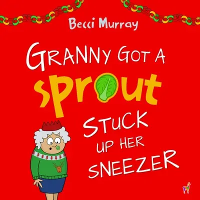 Granny Got a Sprout Stuck Up Her Sneezer: zabawna książka o Bożym Narodzeniu dla dzieci w wieku 3-7 lat - Granny Got a Sprout Stuck Up Her Sneezer: a funny book about Christmas for children aged 3-7 years