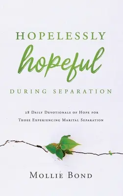 Beznadziejna nadzieja podczas separacji: 28 codziennych dewocjonaliów nadziei dla osób doświadczających separacji małżeńskiej - Hopelessly Hopeful During Separation: 28 Daily Devotionals of Hope for Those Experiencing Marital Separation