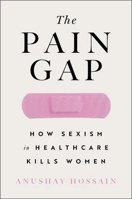 The Pain Gap: Jak seksizm i rasizm w opiece zdrowotnej zabijają kobiety - The Pain Gap: How Sexism and Racism in Healthcare Kill Women