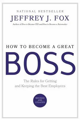 Jak zostać świetnym szefem: zasady pozyskiwania i utrzymywania najlepszych pracowników - How to Become a Great Boss: The Rules for Getting and Keeping the Best Employees